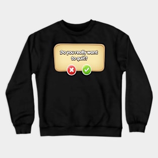 Do You Really Want To Quit? Gamer Tee Crewneck Sweatshirt